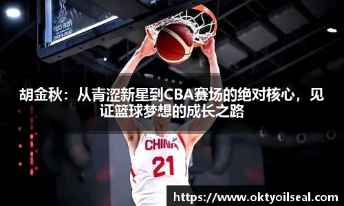 胡金秋：从青涩新星到CBA赛场的绝对核心，见证篮球梦想的成长之路